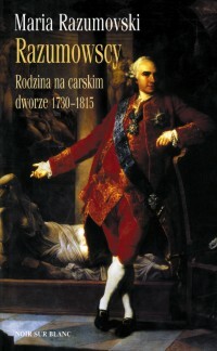 Okładka książki RAZUMOWSCY. Rodzina na carskim dworze 1730-1815.